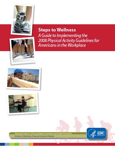 Steps to Wellness​: A Guide to Implementing the 2008 Physical Activity Guidelines for Americans in the workplace